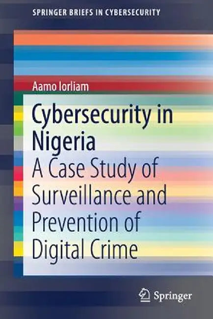 Cybersecurity in Nigeria: A Case Study of Surveillance and Prevention of Digital Crime by Aamo Iorliam