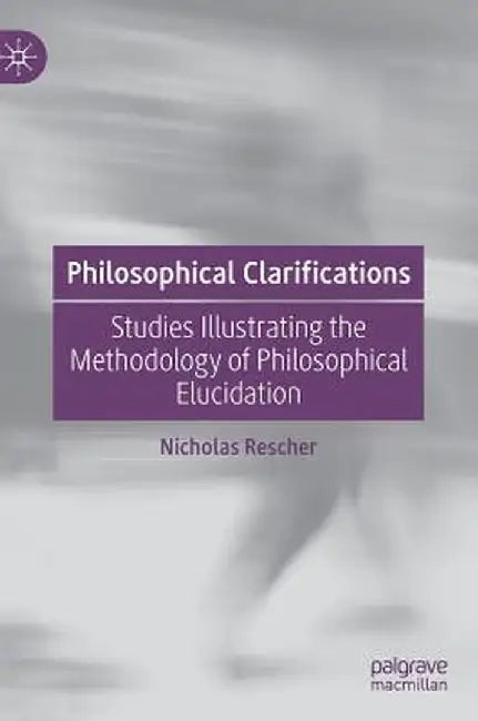 Philosophical Clarifications: Studies Illustrating the Methodology of Philosophical Elucidation by Nicholas Rescher