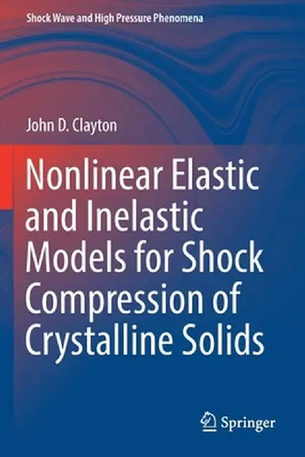 Nonlinear Elastic and Inelastic Models for Shock Compression of Crystalline Solids by John D. Clayton