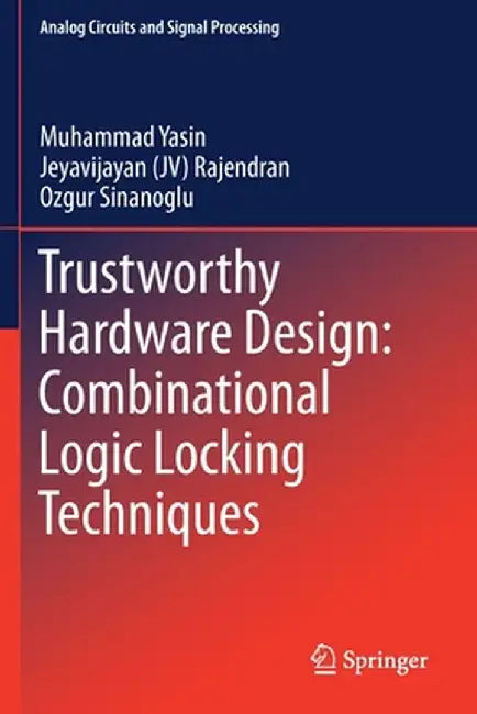 Trustworthy Hardware Design: Combinational Logic Locking Techniques by Muhammad Yasin