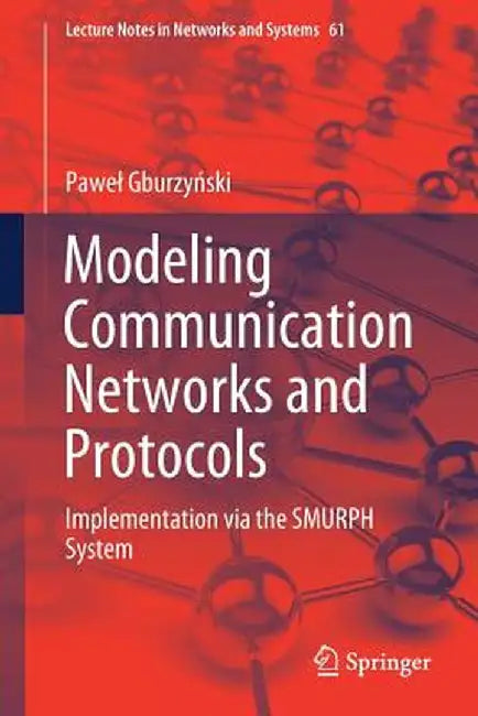 Modeling Communication Networks and Protocols: Implementation Via the Smurph System by Pawel Gburzyński
