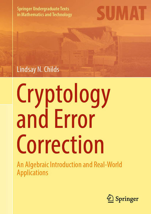 Cryptology and Error Correction An Algebraic Introduction and Real-World Applications by Childs