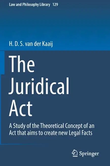 The Juridical ACT: A Study of the Theoretical Concept of an ACT That Aims to Create New Legal Facts by H. D. S. Van Der Kaaij