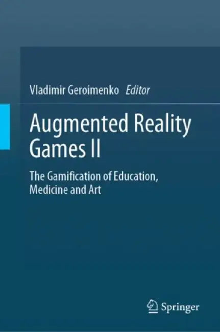 Augmented Reality Games II: The Gamification of Education, Medicine and Art by Vladimir Geroimenko