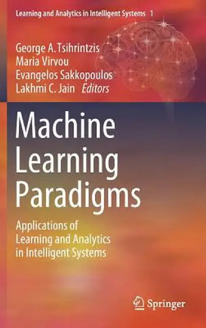 Machine Learning Paradigms: Applications of Learning and Analytics in Intelligent Systems by George A. Tsihrintzis