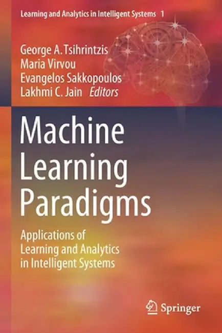 Machine Learning Paradigms: Applications of Learning and Analytics in Intelligent Systems by George A. Tsihrintzis