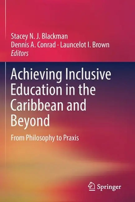 Achieving Inclusive Education in the Caribbean and Beyond: From Philosophy to PRAXIS by Stacey N. J. Blackman