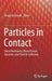 Particles in Contact: Micro Mechanics, Micro Process Dynamics and Particle Collective by Sergiy Antonyuk