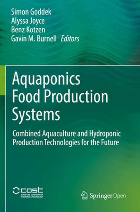 Aquaponics Food Production Systems: Combined Aquaculture and Hydroponic Production Technologies for the Future by Simon Goddek