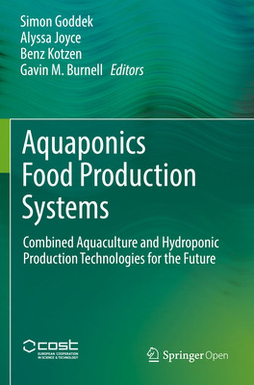 Aquaponics Food Production Systems: Combined Aquaculture and Hydroponic Production Technologies for the Future by Simon Goddek