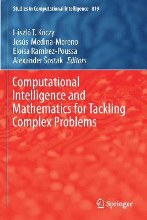 Computational Intelligence and Mathematics for Tackling Complex Problems by Laszlo T. Koczy, Jesus Medina-Moreno, Eloisa Ramirez-Poussa