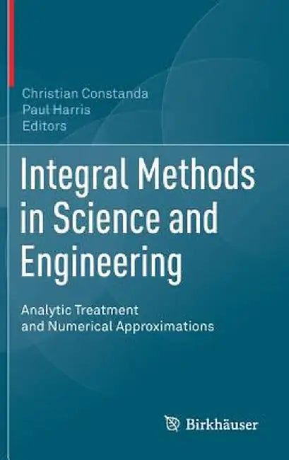 Integral Methods in Science and Engineering: Analytic Treatment and Numerical Approximations by Christian Constanda