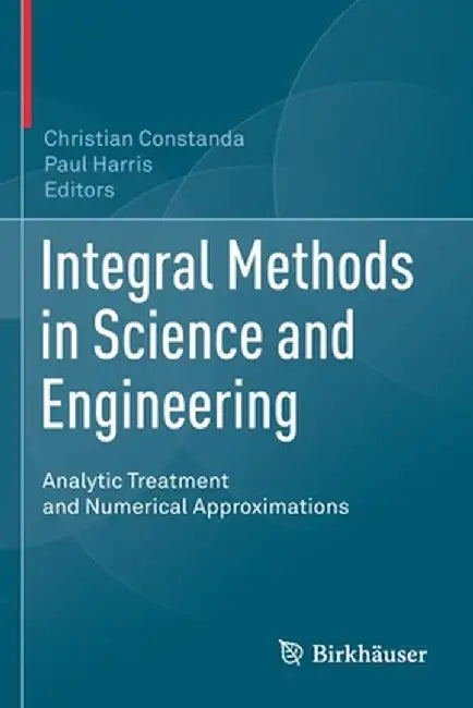 Integral Methods in Science and Engineering: Analytic Treatment and Numerical Approximations by Christian Constanda