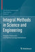 Integral Methods in Science and Engineering: Analytic Treatment and Numerical Approximations by Christian Constanda