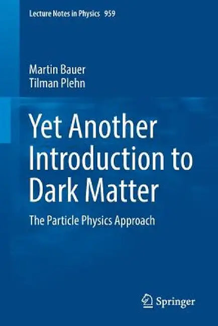 Yet Another Introduction to Dark Matter: The Particle Physics Approach by Martin Bauer