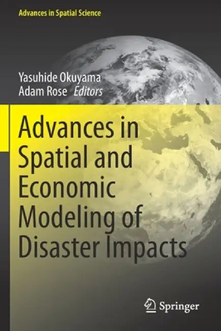 Advances in Spatial and Economic Modeling of Disaster Impacts by Yasuhide Okuyama