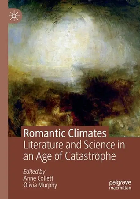 Romantic Climates: Literature and Science in an Age of Catastrophe by Anne Collett