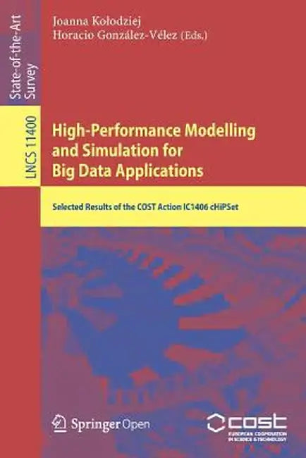 High-Performance Modelling and Simulation for Big Data Applications: Selected Results of the Cost Action Ic1406 Chipset by Joanna Kolodziej