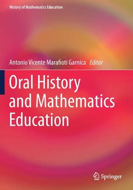 Oral History and Mathematics Education by Antonio Vicente Marafioti Garnica