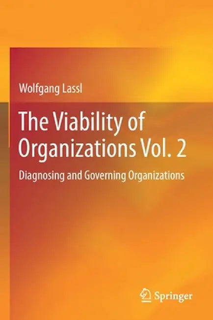 The Viability of Organizations Vol. 2: Diagnosing and Governing Organizations by Wolfgang Lassl