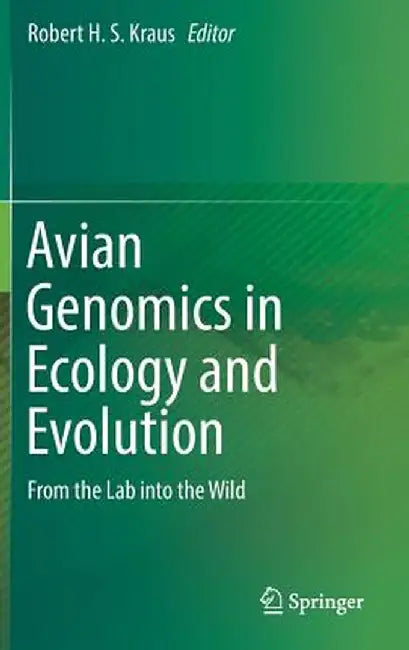 Avian Genomics in Ecology and Evolution: From the Lab Into the Wild by Robert H. S. Kraus