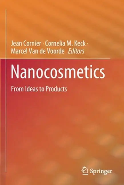 Nanocosmetics: From Ideas to Products by Jean Cornier