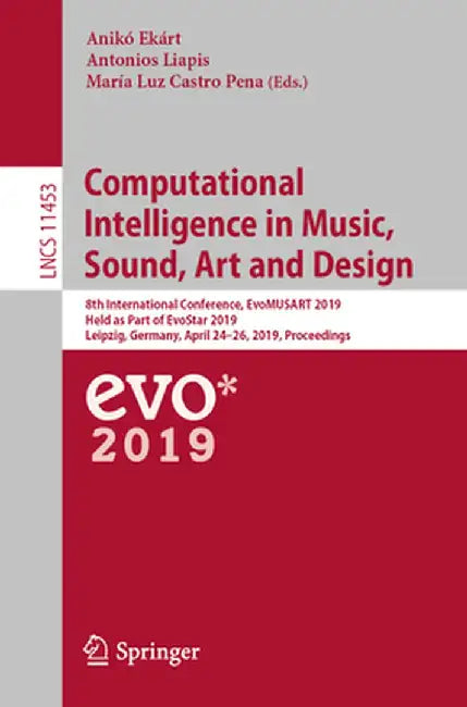 Computational Intelligence in Music, Sound, Art and Design: 8th International Conference, Evomusart 2019, Held as Part of Evostar 2019, Leipzig, Germa by Anikó Ekárt