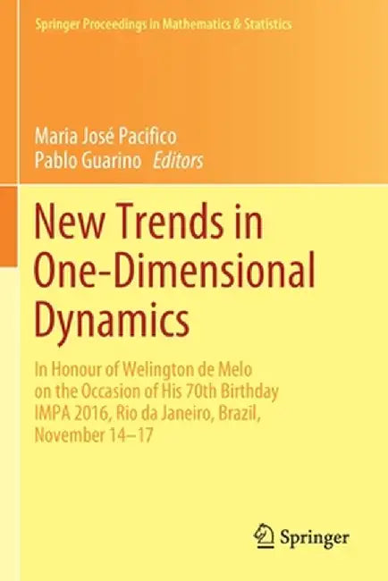 New Trends in One-Dimensional Dynamics: In Honour of Welington de Melo on the Occasion of His 70th Birthday Impa 2016, Rio de Janeiro, Brazil, Novembe by Maria José Pacifico