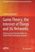 Game Theory, the Internet of Things and 5g Networks: Utilizing Game Theoretic Models to Characterize Challenging Scenarios by Josephina Antoniou