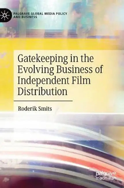 Gatekeeping in the Evolving Business of Independent Film Distribution by Roderik Smits