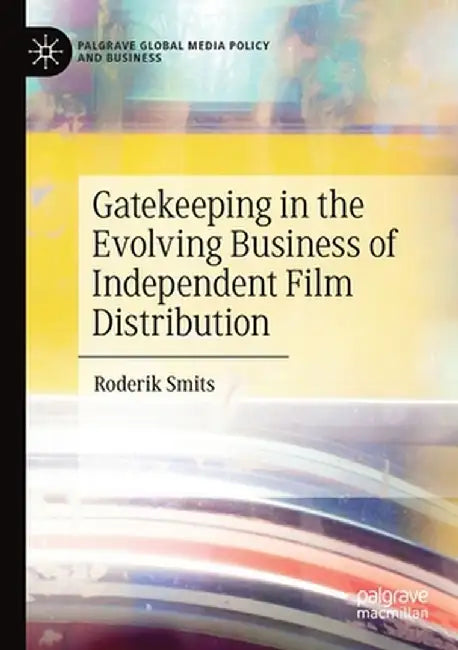 Gatekeeping in the Evolving Business of Independent Film Distribution by Roderik Smits