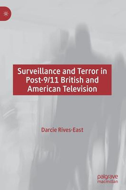 Surveillance and Terror in Post-9/11 British and American Television by Darcie Rives-East