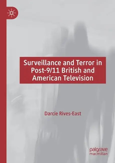 Surveillance and Terror in Post-9/11 British and American Television by Darcie Rives-East