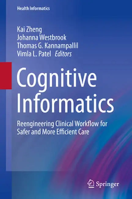 Cognitive Informatics: Reengineering Clinical Workflow for Safer and More Efficient Care by Kai Zheng