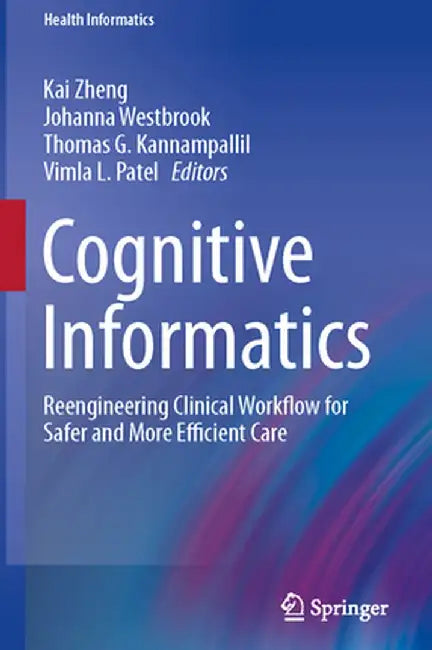 Cognitive Informatics: Reengineering Clinical Workflow for Safer and More Efficient Care by Kai Zheng