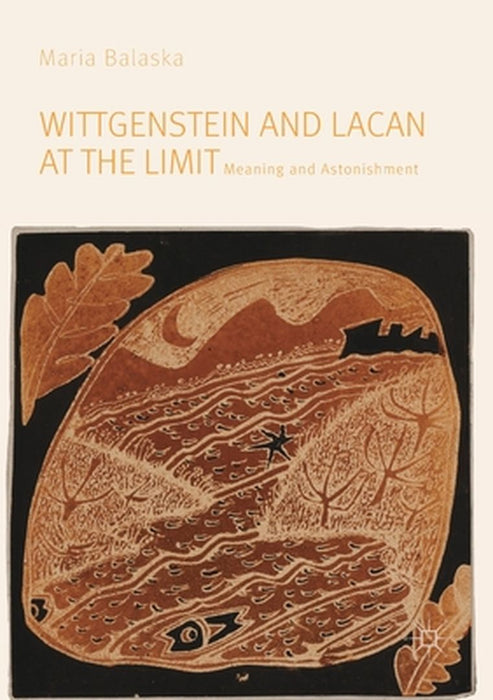 Wittgenstein and Lacan at the Limit: Meaning and Astonishment by Maria Balaska