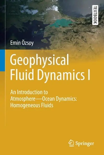 Geophysical Fluid Dynamics I: An Introduction to Atmosphere--Ocean Dynamics Homogeneous Fluids by Özsoy, Emin