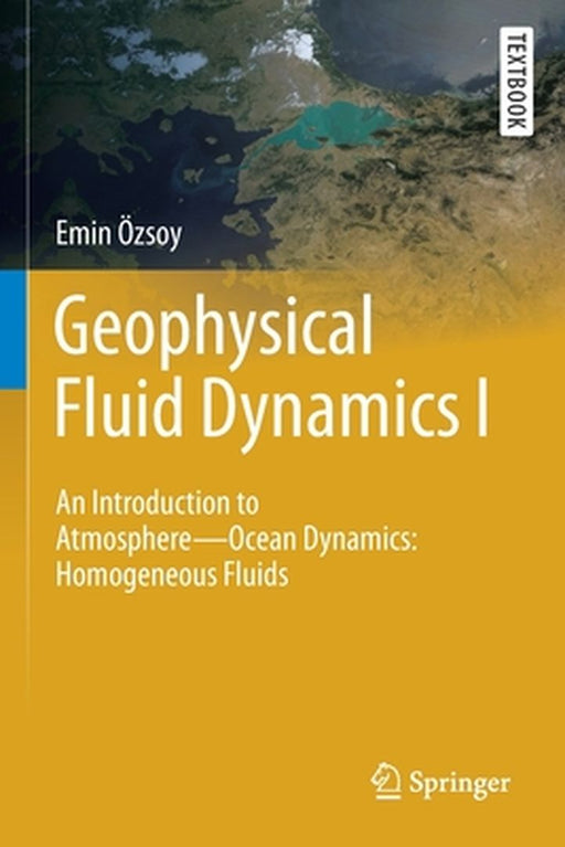 Geophysical Fluid Dynamics I: An Introduction to Atmosphere--Ocean Dynamics Homogeneous Fluids by Özsoy, Emin