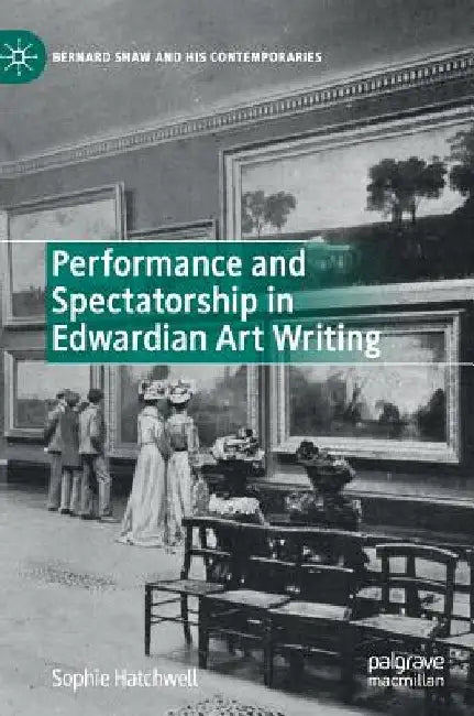 Performance and Spectatorship in Edwardian Art Writing by Sophie Hatchwell