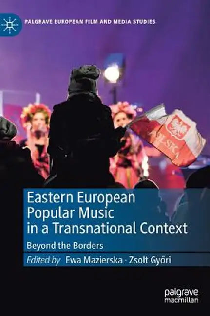 Eastern European Popular Music in a Transnational Context: Beyond the Borders by Ewa Mazierska