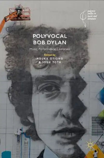 Polyvocal Bob Dylan: Music, Performance, Literature by Nduka Otiono