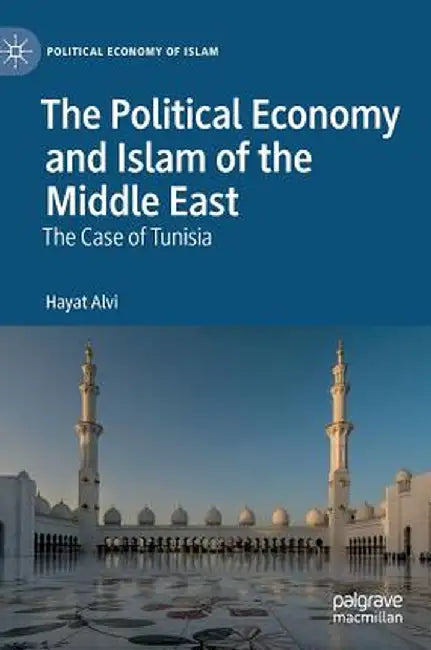 The Political Economy and Islam of the Middle East: The Case of Tunisia by Hayat Alvi