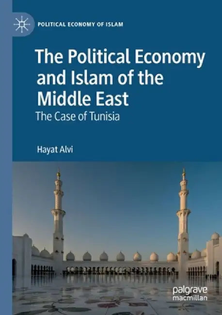 The Political Economy and Islam of the Middle East: The Case of Tunisia by Hayat Alvi