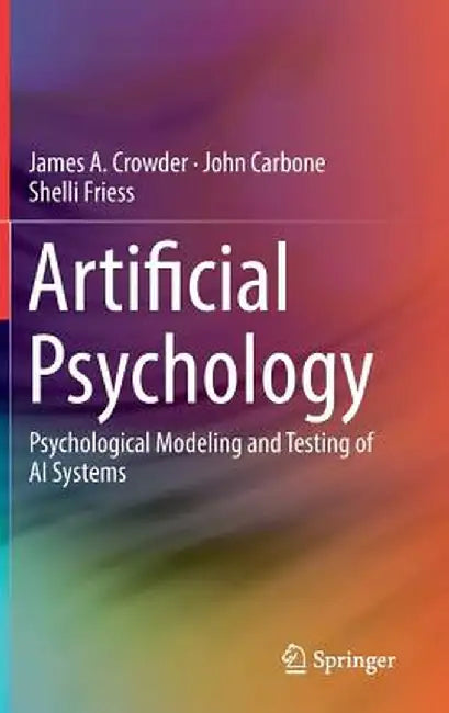 Artificial Psychology: Psychological Modeling and Testing of AI Systems by James A. Crowder