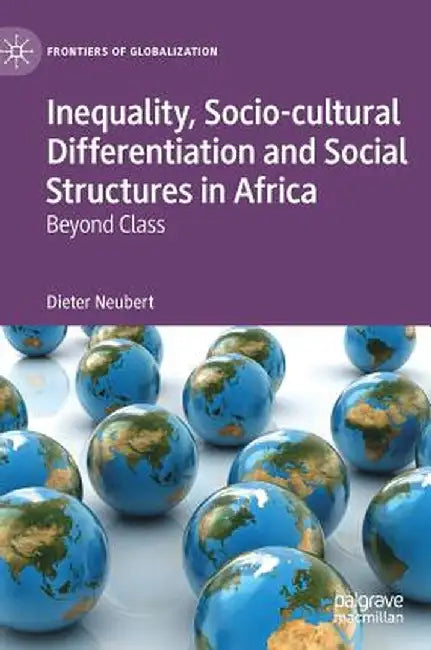 Inequality, Socio-Cultural Differentiation and Social Structures in Africa: Beyond Class by Dieter Neubert