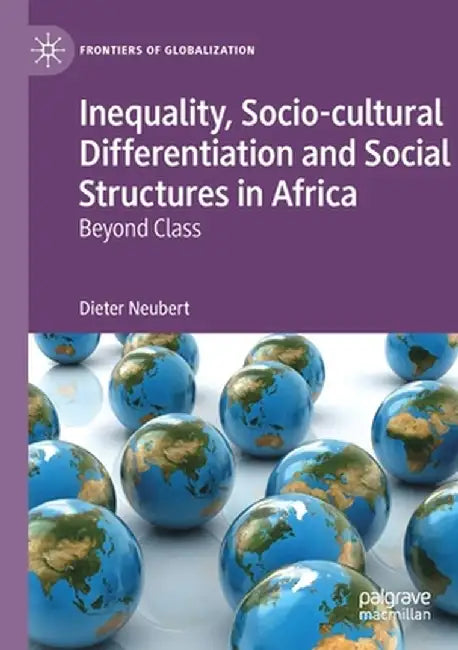 Inequality, Socio-Cultural Differentiation and Social Structures in Africa: Beyond Class by Dieter Neubert