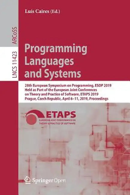 Programming Languages and Systems: 28th European Symposium on Programming, ESOP 2019, Held as Part of the European Joint Conferences on Theory and Pra by Luís Caires