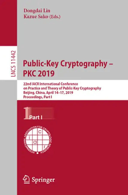 Public-Key Cryptography - Pkc 2019: 22nd Iacr International Conference on Practice and Theory of Public-Key Cryptography, Beijing, China, April 14-17, by Dongdai Lin