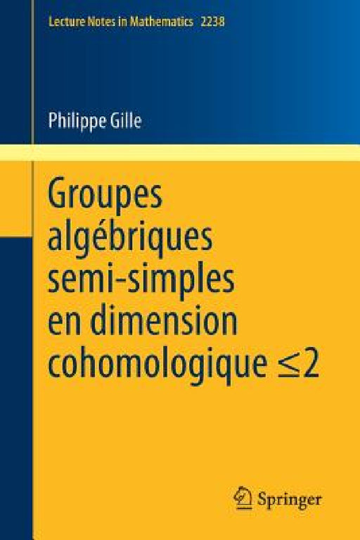 Groupes Algébriques Semi-Simples En Dimension Cohomologique: Semisimple Algebraic Groups in Cohomological Dimension by Philippe Gille