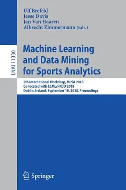 Machine Learning and Data Mining for Sports Analytics: 5th International Workshop, Mlsa 2018, Co-Located with Ecml/Pkdd 2018, Dublin, Ireland, Septemb by Ulf Brefeld
